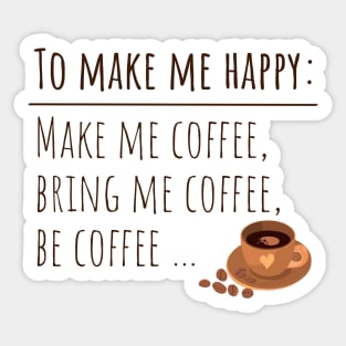 To Make Me Happy Make Me Coffee Bring Me Coffee Be Coffee Sticker